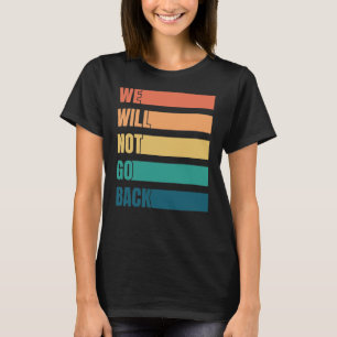 We Will Not Go Back Pro Choice T-Shirt
