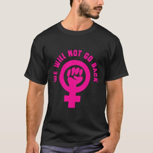 We Will Not Go Back Roe v Wade Pro_Choice T_Shirt