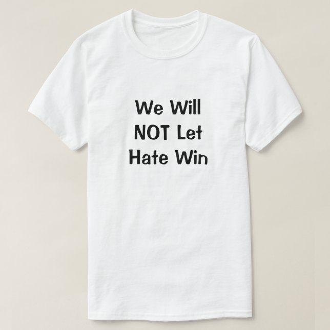 We Will NOT Let Hate Win T-Shirt (Design Front)