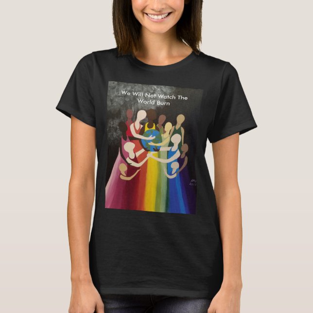 We Will Not Watch The World Burn (with words) T-Shirt (Front)