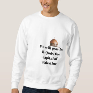 We will pray in Al-Quds, the capital of Palestine. Sweatshirt