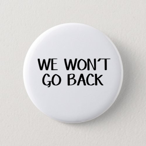We Wont Go Back Button