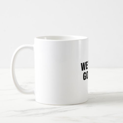 We Wonât Go Back Coffee Mug