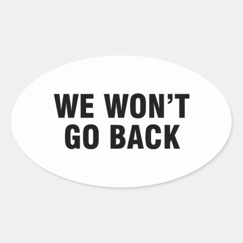 We Wonât Go Back Oval Sticker