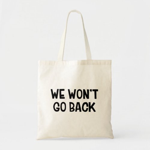 We Wont Go Back Tote Bag