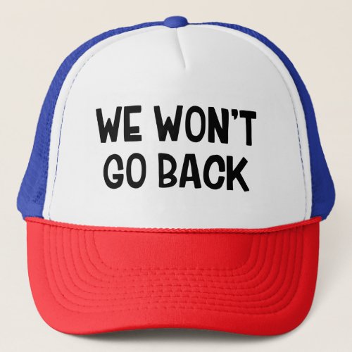 We Wont Go Back Trucker Hat