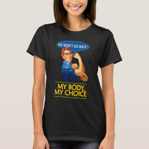 We Won't Go Back My Body My Choice Feminism Rosie T-Shirt