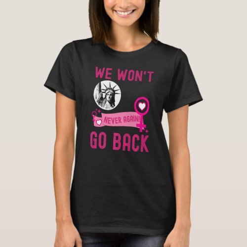 We Wont Go Back Pro Choice Feminist Womens Empow T_Shirt