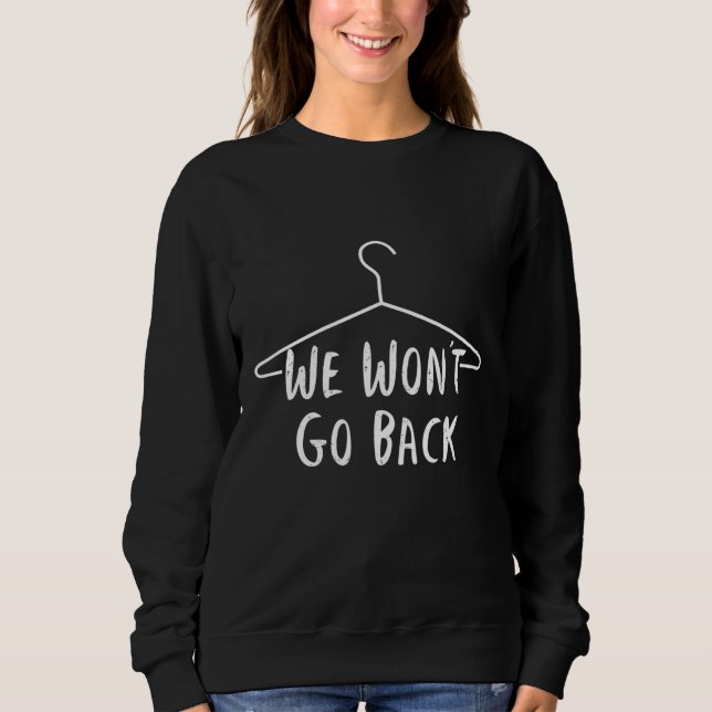 We won't Go Back Pro Choice - Pro Abortion - Abort Sweatshirt (Front)