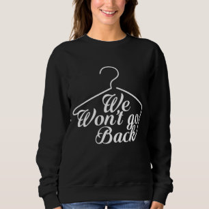 We Won't Go Back Roe V Wade Pro Choice Feminist Qu Sweatshirt