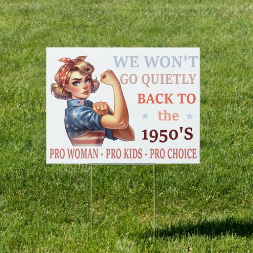 We Wont Go Quietly Back to the 1950s _ Pro Woman Sign
