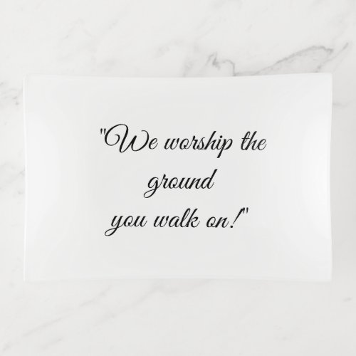 We worship the ground you walk on Trinket Tray