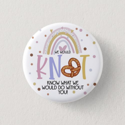 we would knot know what to do volunteer pretzel  button