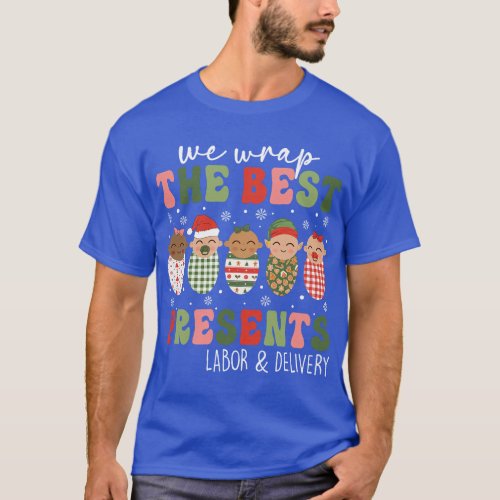 We Wrap The Best Presents Labor And Delivery Nurse T_Shirt