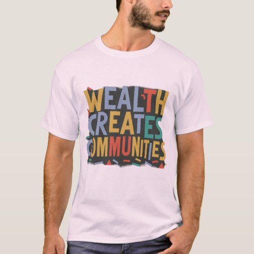Wealth creates communities T_Shirt