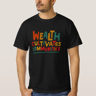Wealth Cultivates Communities T-Shirt