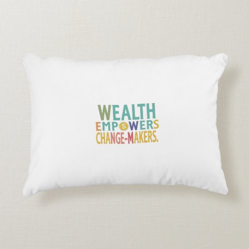 Wealth empowers change_makers accent pillow