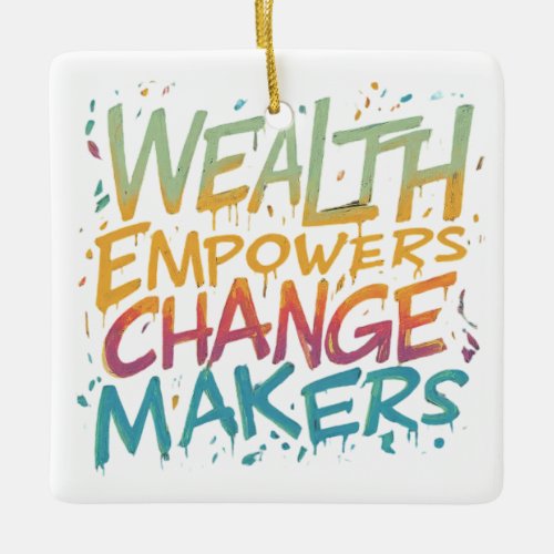 wealth Empowers change _makers Ceramic Ornament