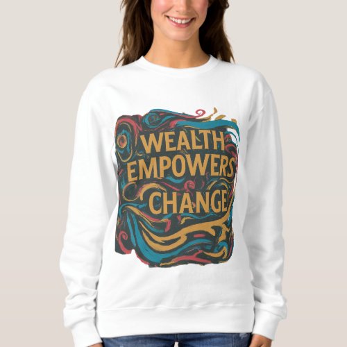 Wealth Empowers Change Sweatshirt