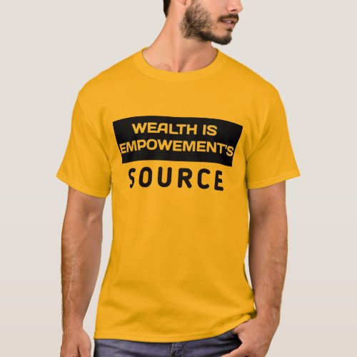 Wealth is empowerment source T_Shirt