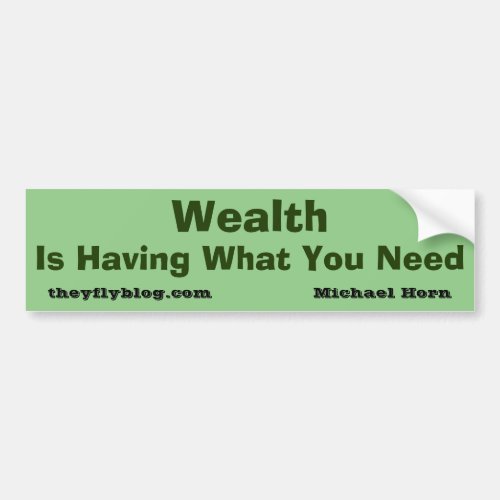 Wealth Is Having What You Need Bumper Sticker