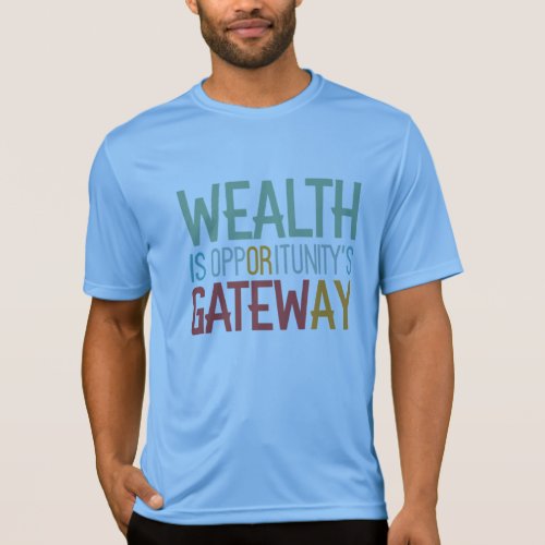 Wealth is Opportunitys Gateway T_Shirt