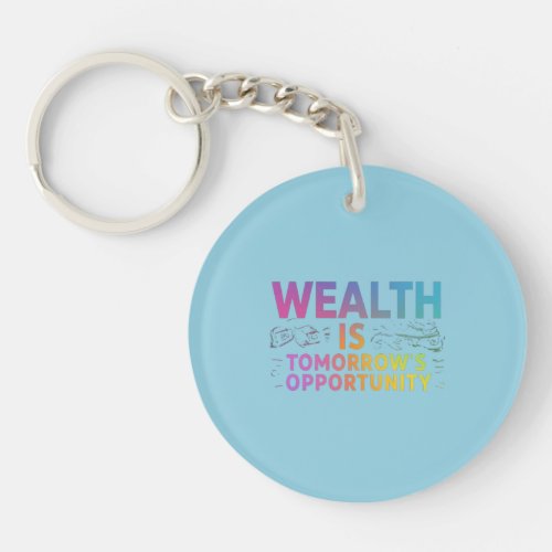 WEALTH IS TOMORROWS OPPORTUNITY KEYCHAIN