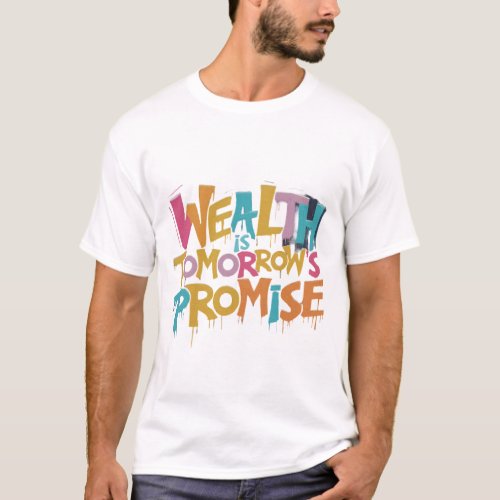 Wealth is Tomorrows Promise T_Shirt