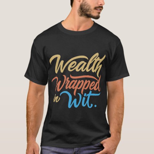 Wealth Wrapped in wit T_Shirt