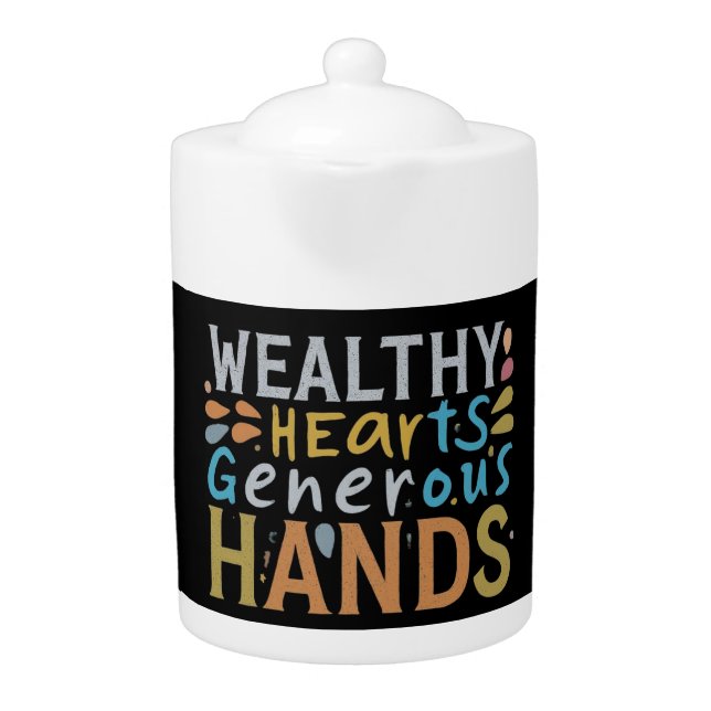 Wealthy Hearts Generous Hands  Teapot (Front)