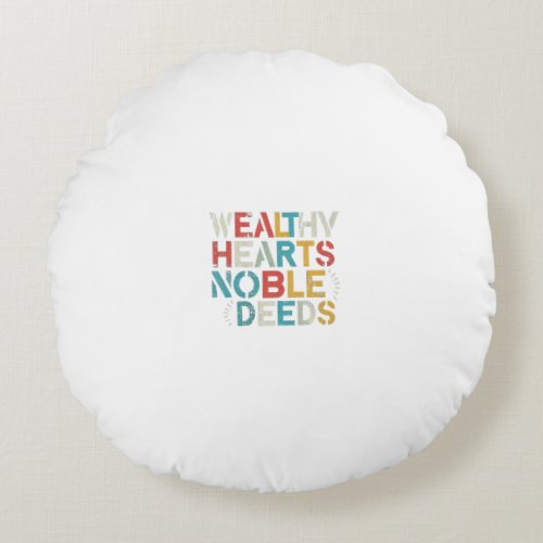 Wealthy Hearts Noble Deeds Round Pillow