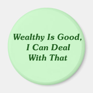 Wealthy Is Good, I Can Deal With That Magnet