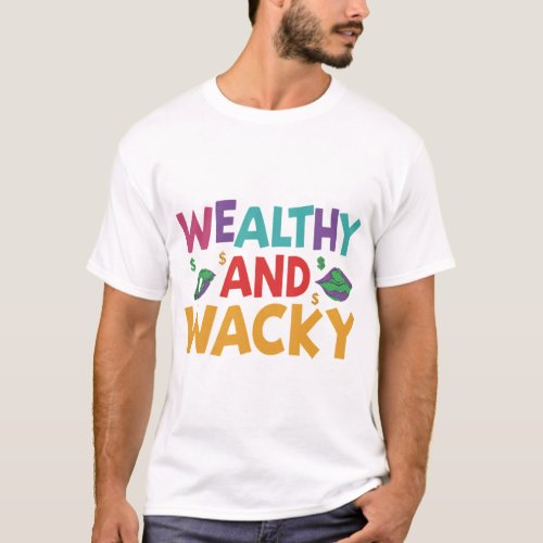Wealthy  Wacky Embrace Your Colorful design  T_Shirt
