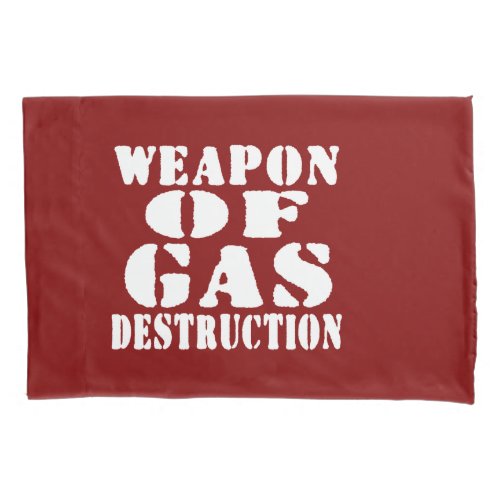 Weapon Of Gas Destruction Pillowcase