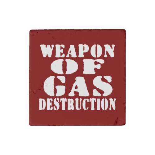 Weapon Of Gas Destruction Stone Magnet