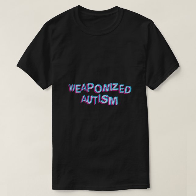 Weaponized Autism I Autism Meme T-Shirt (Design Front)