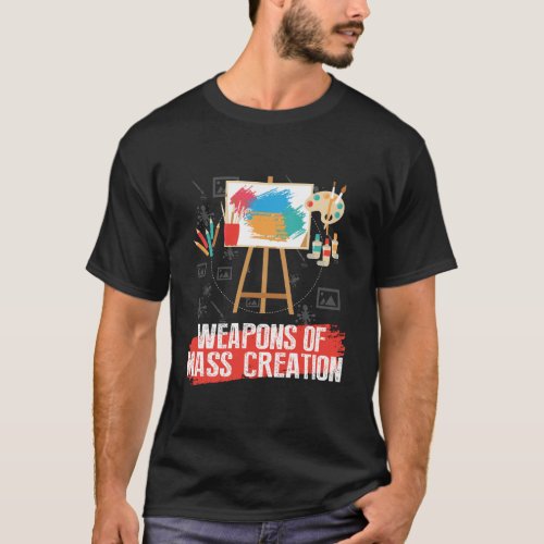 Weapons Of Mass Creation Artist Paint Supply T_Shirt
