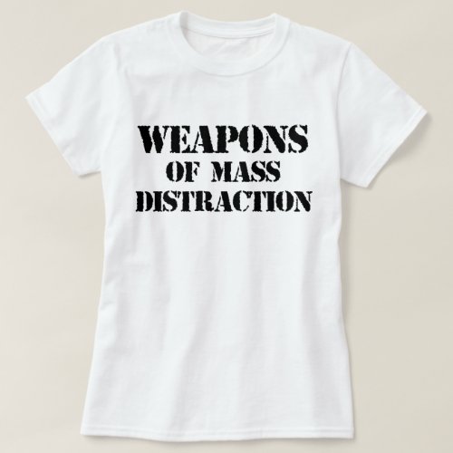 Weapons of Mass Distraction T_Shirt