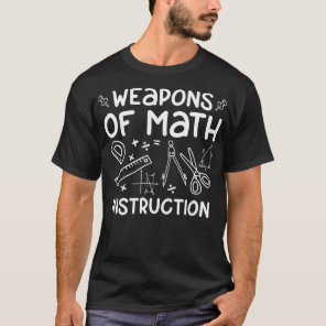 Weapons Of Math Instruction Funny Math Quote Gift T-Shirt