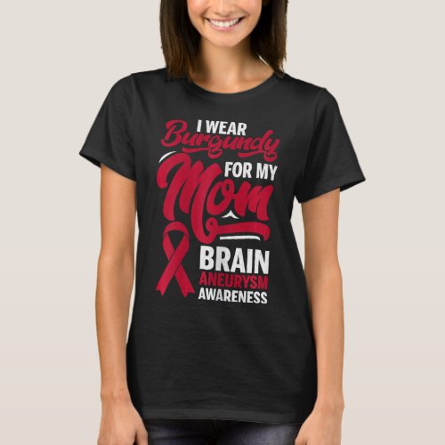 Wear Burgundy For Mom Brain Aneurysm Awareness Gra T_Shirt