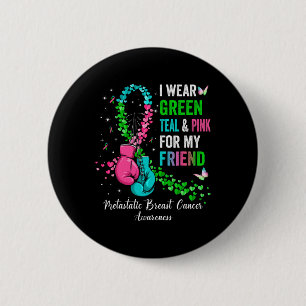 Wear Green For My Friend Metastatis Breast Cancer Button