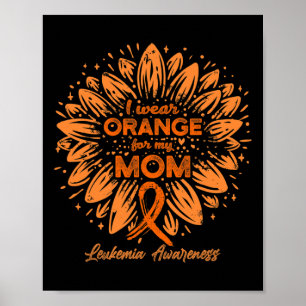 Wear Orange For My Mom Orange Sunflower Leukemia A Poster