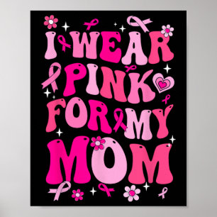 Wear Pink For My Mom Breast Cancer Awareness Suppo Poster