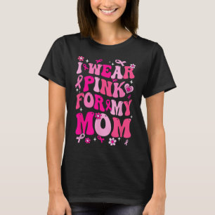 Wear Pink For My Mom Breast Cancer Awareness Suppo T-Shirt