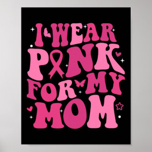Wear Pink For My Mom Support Breast Cancer Awarene Poster