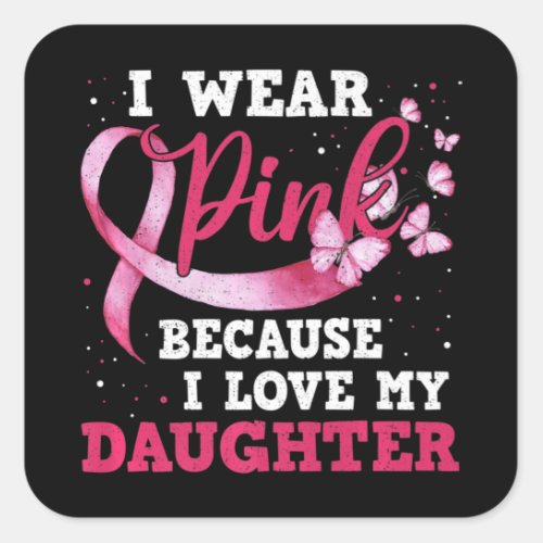 Wear Pink I Love My Daughter Breast Cancer Awarene Square Sticker