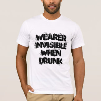 Wearer Invisible When Drunk - fun slogan T-Shirt