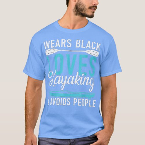 Wears Black Loves Kayaking and avoids People Paddl T_Shirt