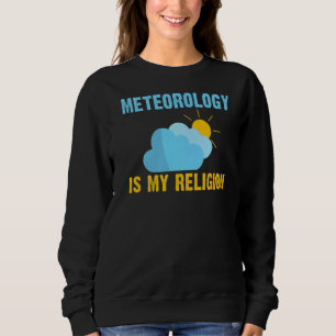 Weather Chaser Meteorology Is My Religion Meteorol Sweatshirt
