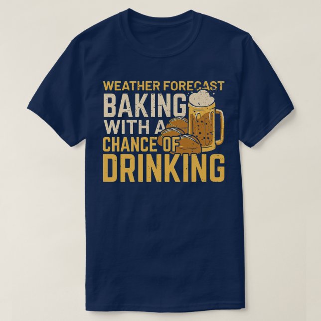 Weather Forecast Baking With A Chance Of Drinking  T-Shirt (Design Front)